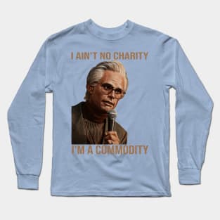 I ain't no charity, I'm a commodity. Long Sleeve T-Shirt